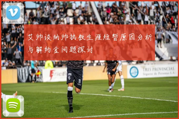 艾帅谈纳帅执教生涯短暂原因分析与解约金问题探讨