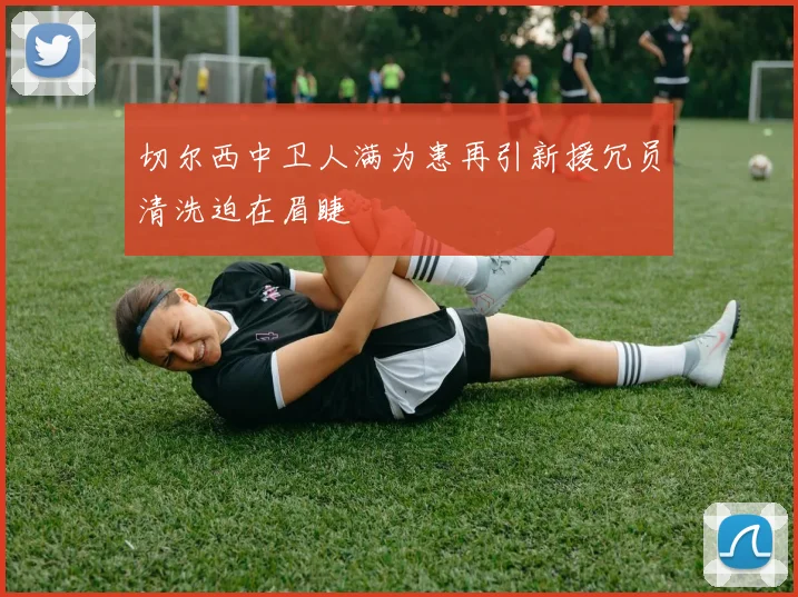 切尔西中卫人满为患再引新援冗员清洗迫在眉睫